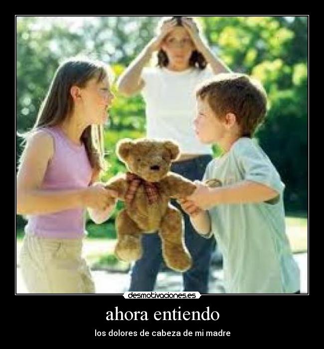 ahora entiendo - los dolores de cabeza de mi madre