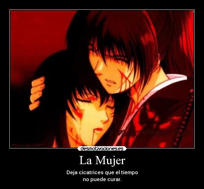La Mujer - Deja cicatrices que el tiempo
no puede curar.