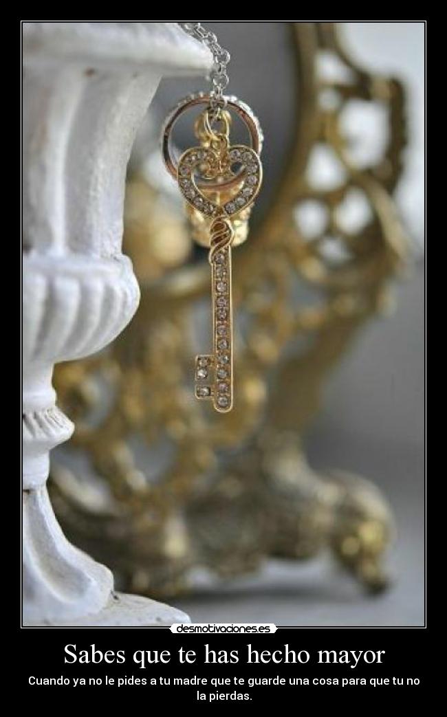 Sabes que te has hecho mayor -