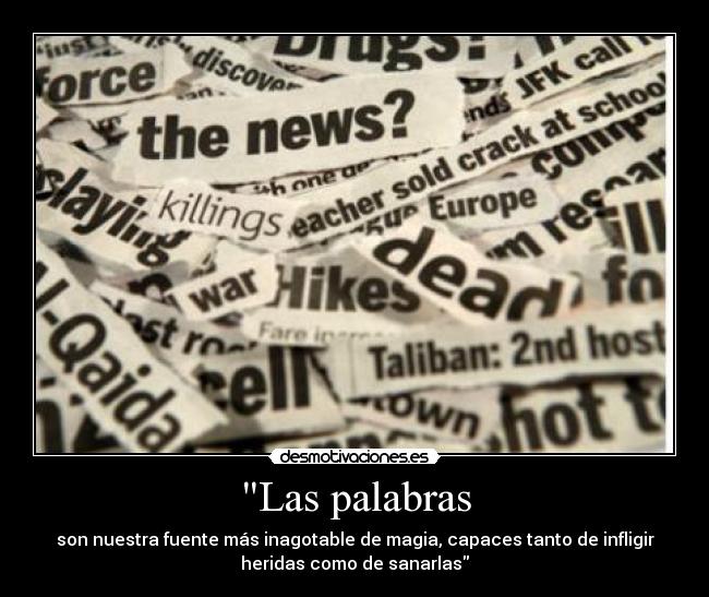 Las palabras - son nuestra fuente más inagotable de magia, capaces tanto de infligir
heridas como de sanarlas