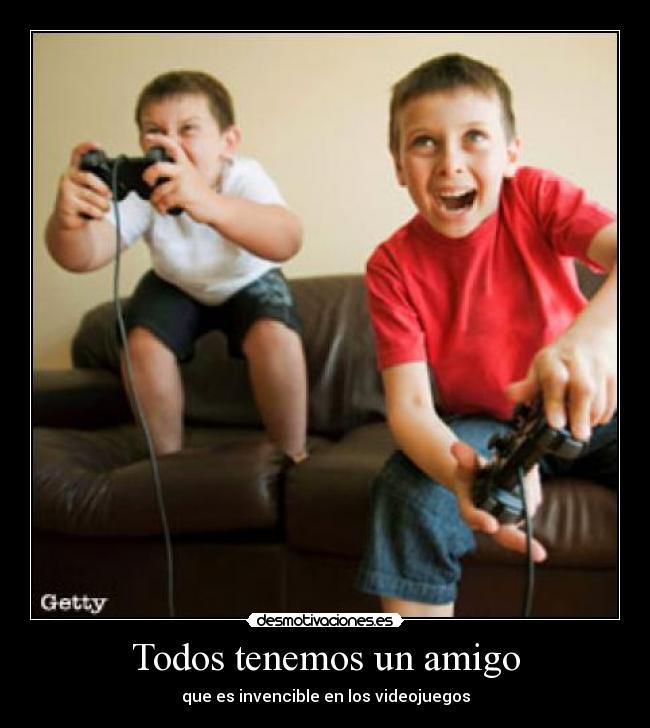 Todos tenemos un amigo - que es invencible en los videojuegos