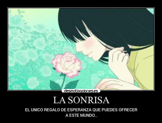 LA SONRISA - EL UNICO REGALO DE ESPERANZA QUE PUEDES OFRECER
A ESTE MUNDO..