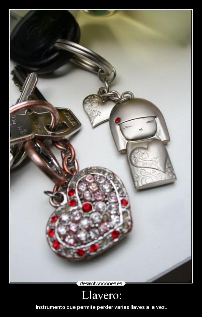 Llavero: - Instrumento que permite perder varias llaves a la vez..
