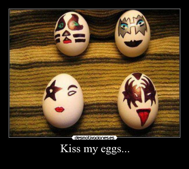 Kiss my eggs... -