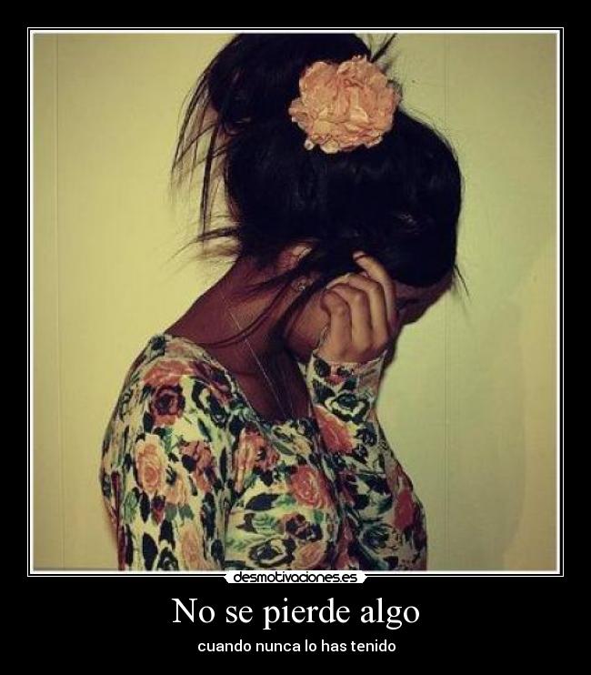 No se pierde algo - cuando nunca lo has tenido