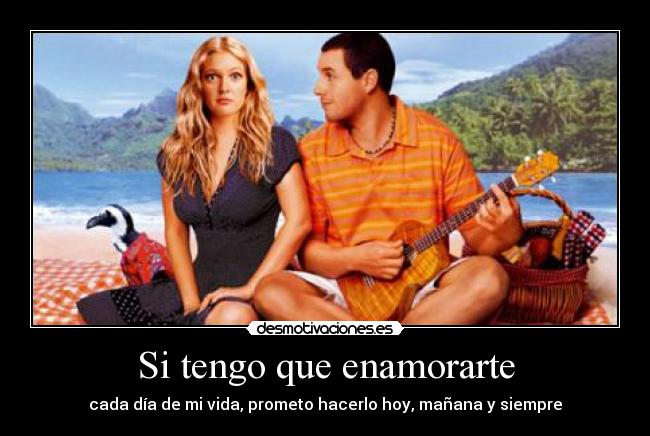 Si tengo que enamorarte - cada día de mi vida, prometo hacerlo hoy, mañana y siempre