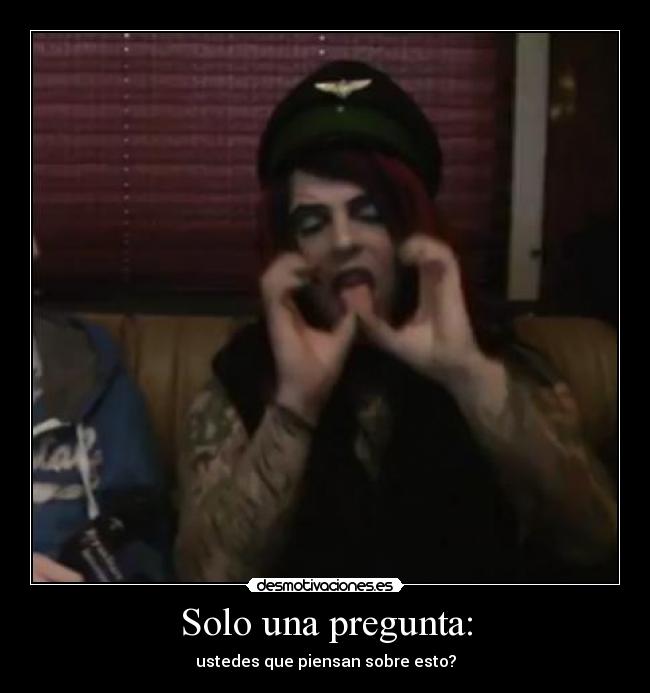 Solo una pregunta: - ustedes que piensan sobre esto?