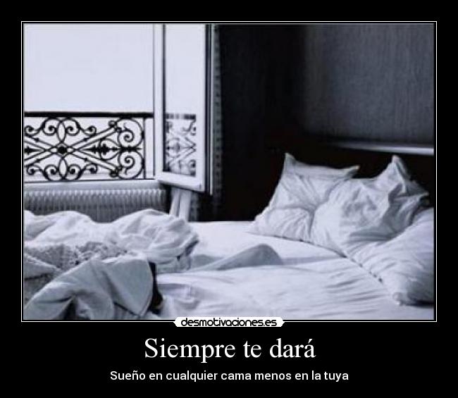 Siempre te dará - Sueño en cualquier cama menos en la tuya