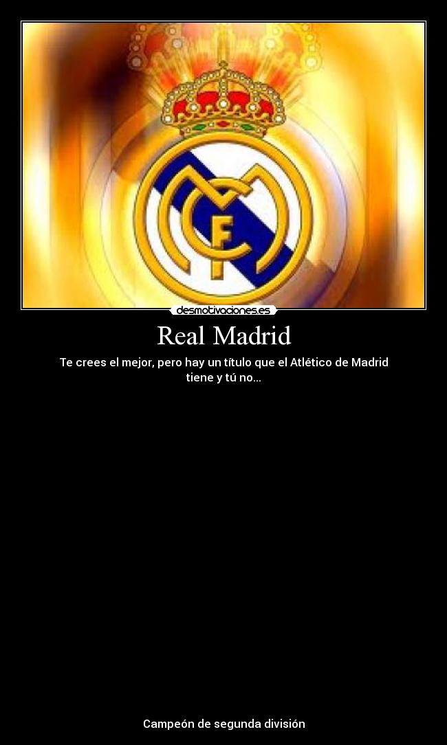 Real Madrid - Te crees el mejor, pero hay un título que el Atlético de Madrid tiene y tú no...























Campeón de segunda división