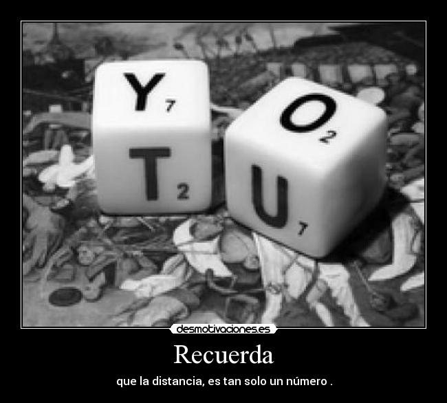 Recuerda - que la distancia, es tan solo un número .