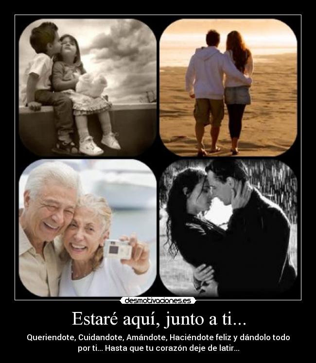 Estaré aquí, junto a ti... - Queriendote, Cuidandote, Amándote, Haciéndote feliz y dándolo todo
por ti... Hasta que tu corazón deje de latir...