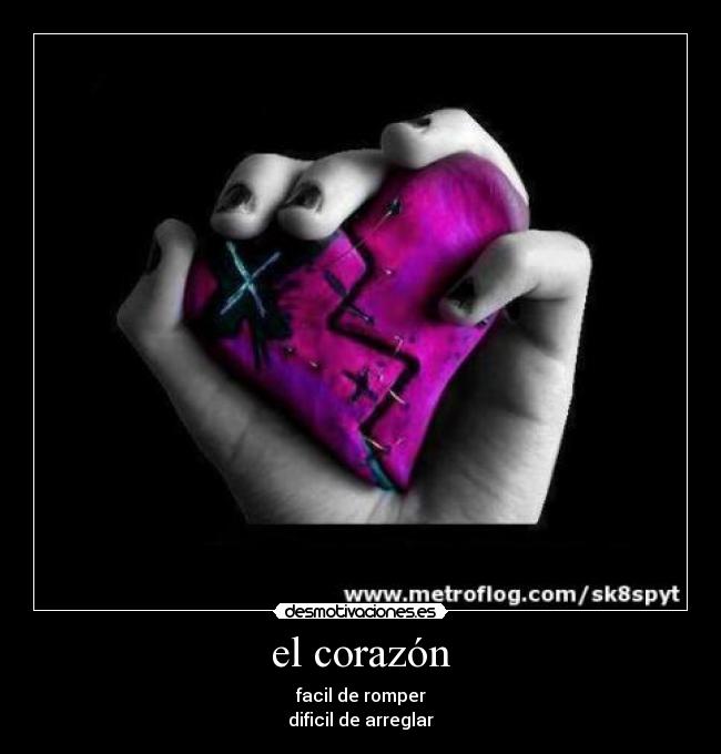 el corazón - facil de romper
dificil de arreglar