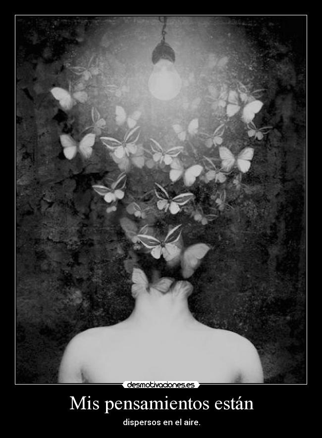 Mis pensamientos están - dispersos en el aire.