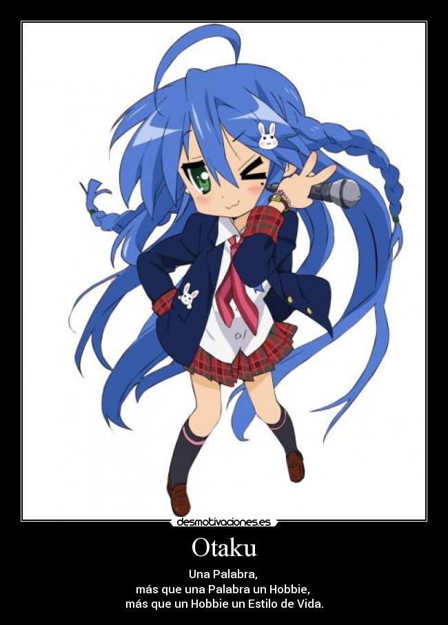 Otaku - Una Palabra,
más que una Palabra un Hobbie,
más que un Hobbie un Estilo de Vida.