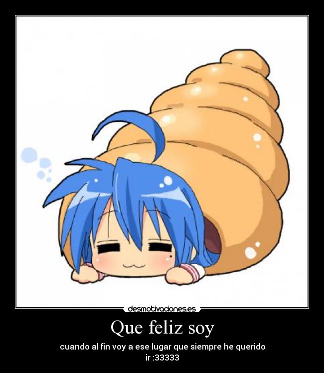 Que feliz soy - cuando al fin voy a ese lugar que siempre he querido
ir :33333