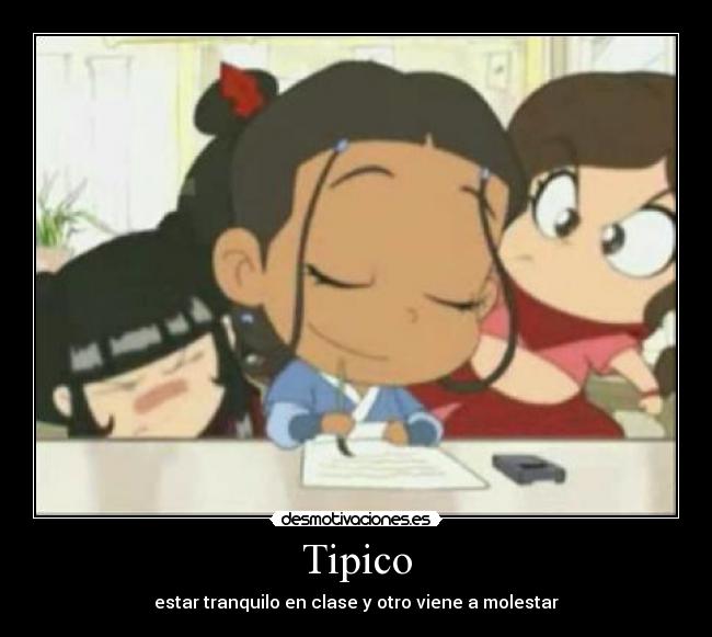 Tipico - estar tranquilo en clase y otro viene a molestar