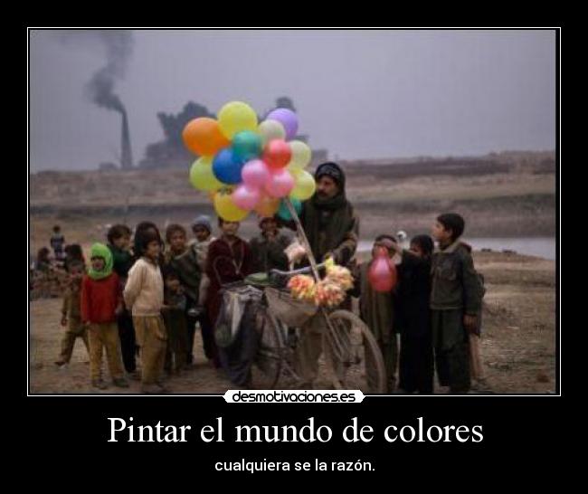 Pintar el mundo de colores - cualquiera se la razón.