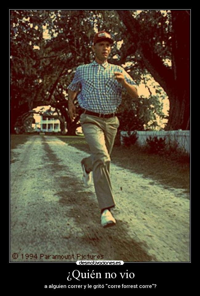 ¿Quién no vio - a alguien correr y le gritó corre forrest corre?