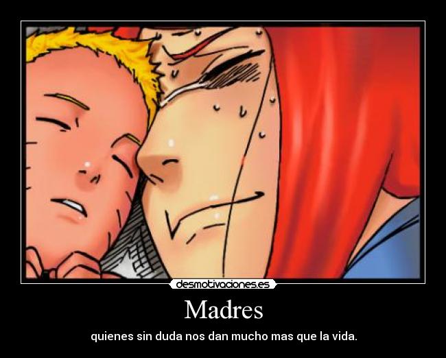 Madres - quienes sin duda nos dan mucho mas que la vida.