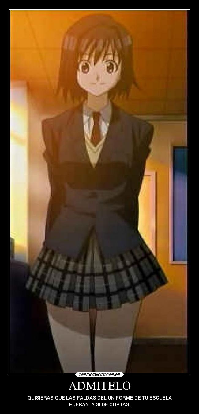 ADMITELO - QUISIERAS QUE LAS FALDAS DEL UNIFORME DE TU ESCUELA
FUERAN A SI DE CORTAS.