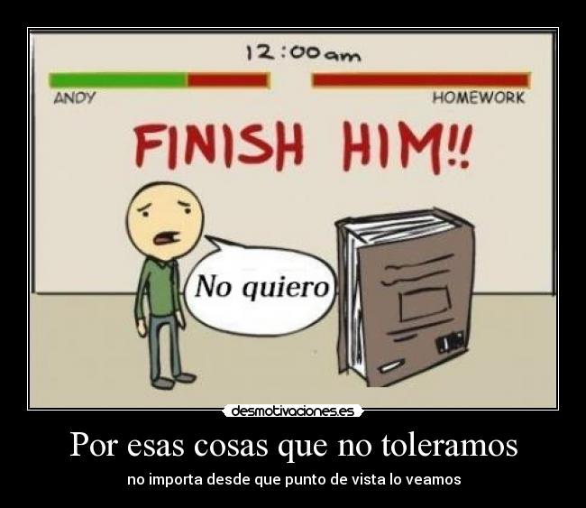 Por esas cosas que no toleramos - no importa desde que punto de vista lo veamos