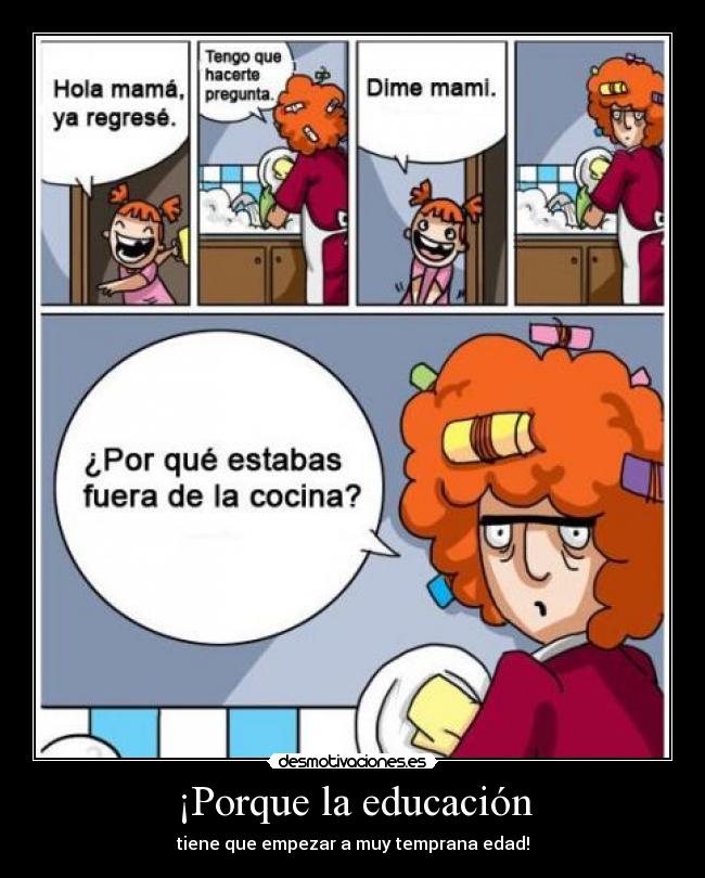 ¡Porque la educación - tiene que empezar a muy temprana edad!