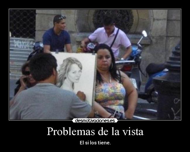 Problemas de la vista - El si los tiene.