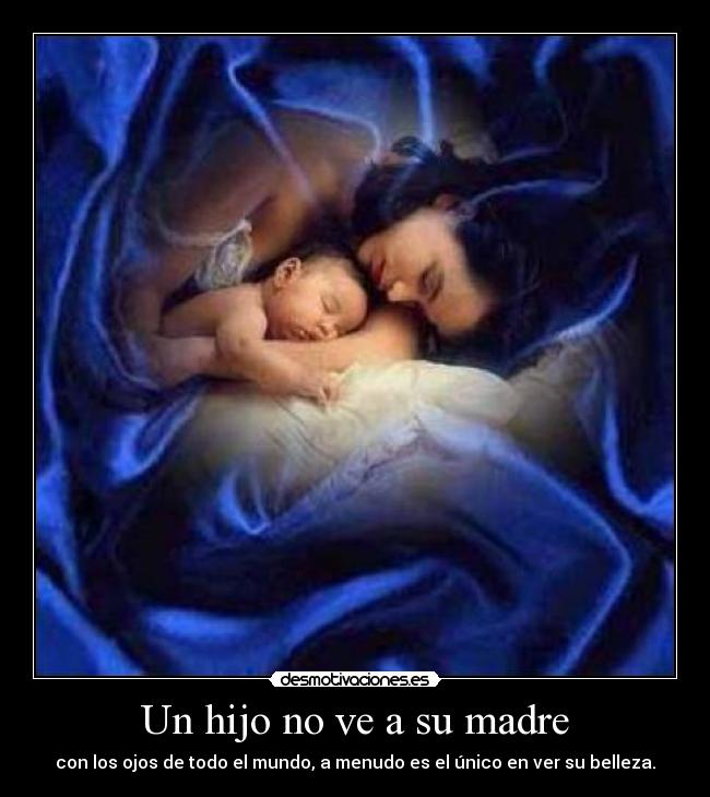 Un hijo no ve a su madre - con los ojos de todo el mundo, a menudo es el único en ver su belleza.