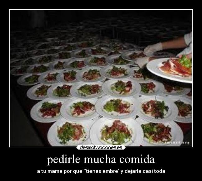 pedirle mucha comida -