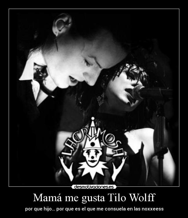 Mamá me gusta Tilo Wolff - por que hijo... por que es el que me consuela en las noxxeess