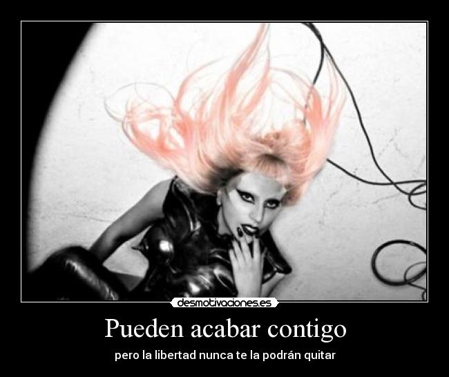 Pueden acabar contigo - pero la libertad nunca te la podrán quitar