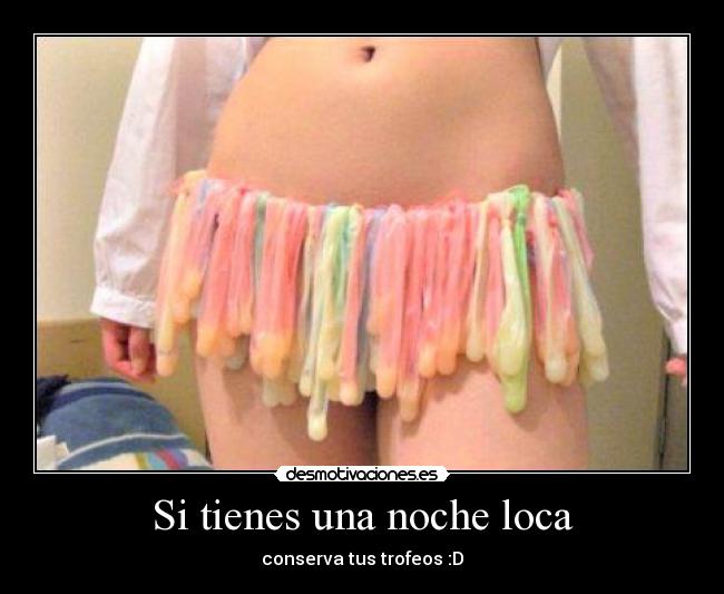 Si tienes una noche loca - conserva tus trofeos :D