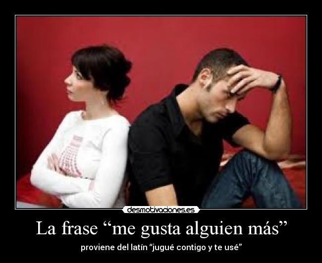 La frase “me gusta alguien más” -