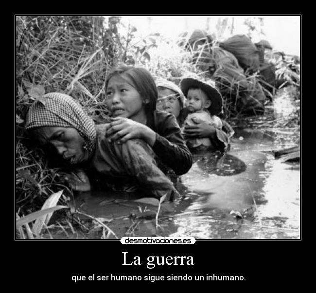 La guerra - que el ser humano sigue siendo un inhumano.