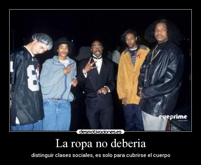 La ropa no deberia - distinguir clases sociales, es solo para cubrirse el cuerpo