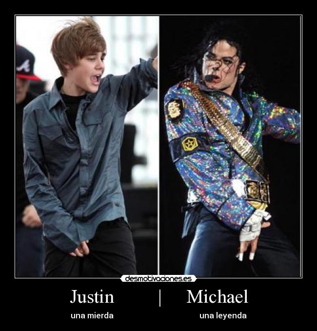 Justin         |     Michael - una mierda                                            una leyenda