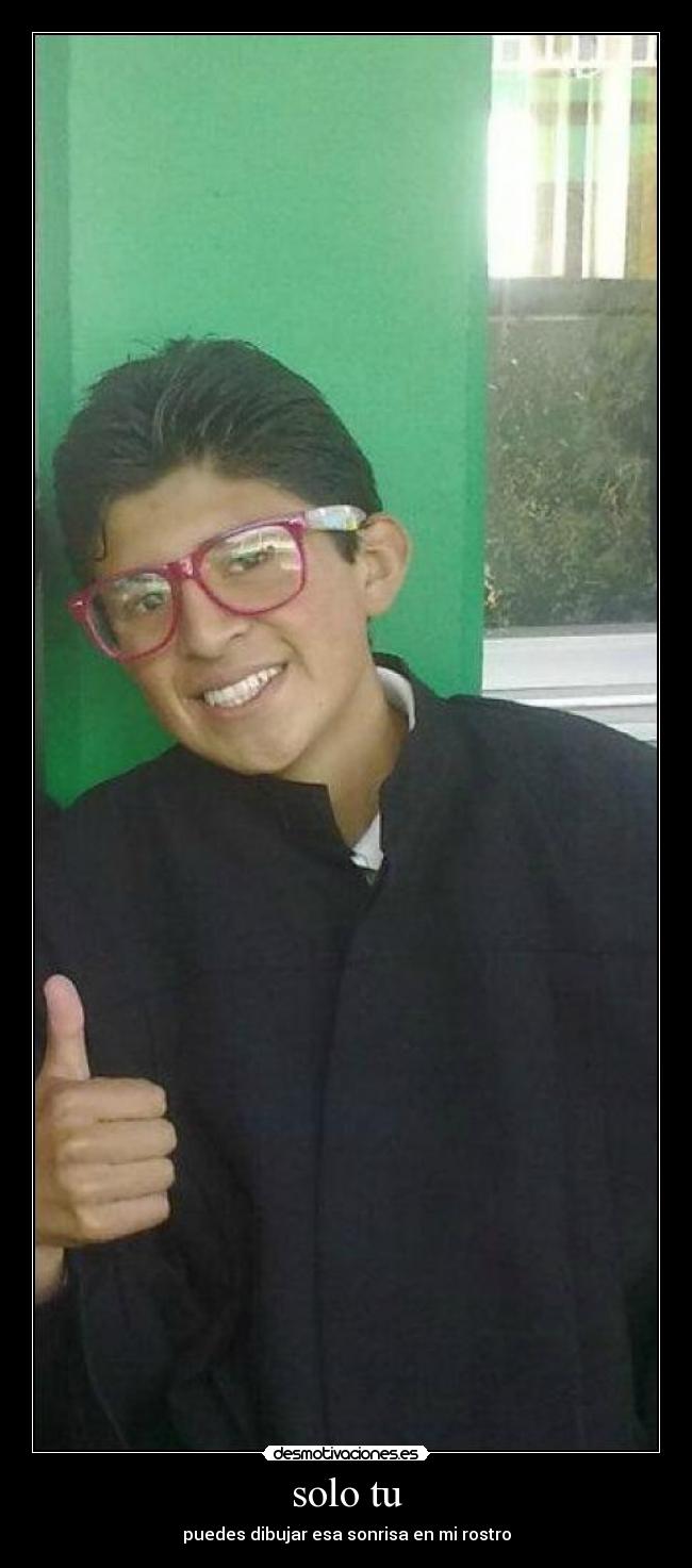 solo tu - puedes dibujar esa sonrisa en mi rostro