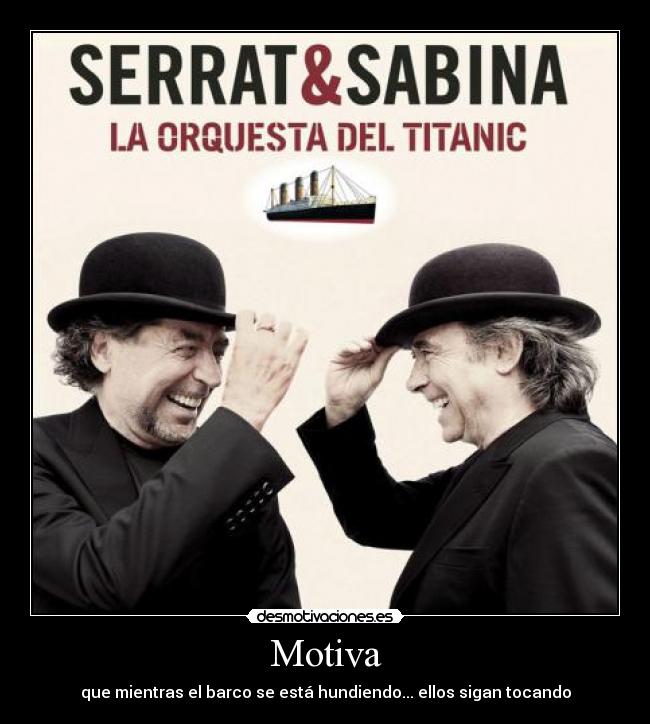 Motiva - que mientras el barco se está hundiendo... ellos sigan tocando