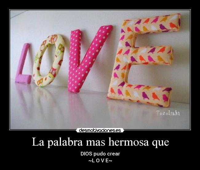 La palabra mas hermosa que - DIOS pudo crear
~L O V E~