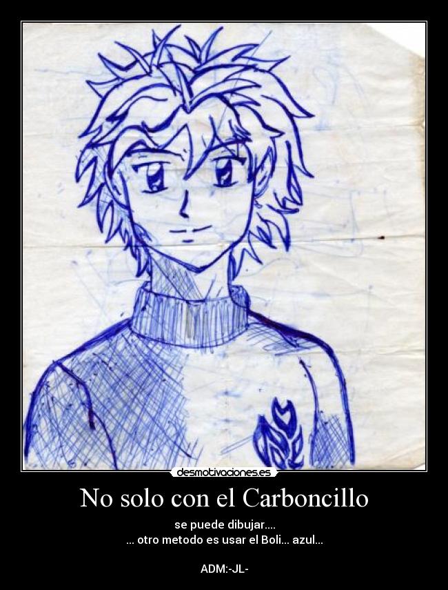 No solo con el Carboncillo - se puede dibujar....
... otro metodo es usar el Boli... azul...

ADM:-JL-