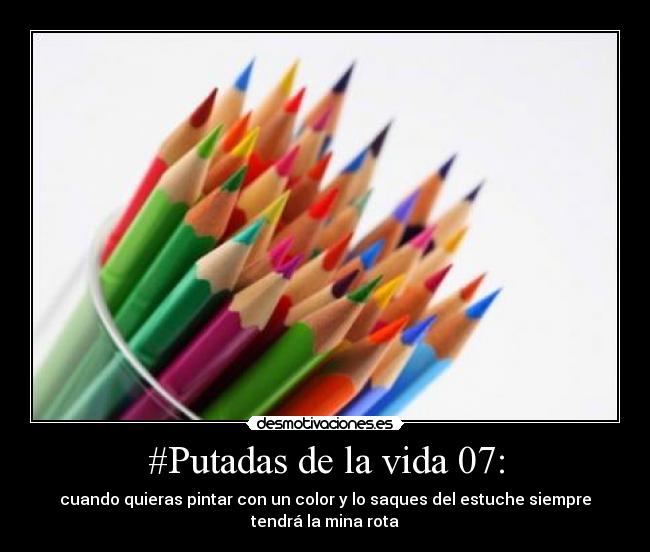 #Putadas de la vida 07: - cuando quieras pintar con un color y lo saques del estuche siempre
tendrá la mina rota