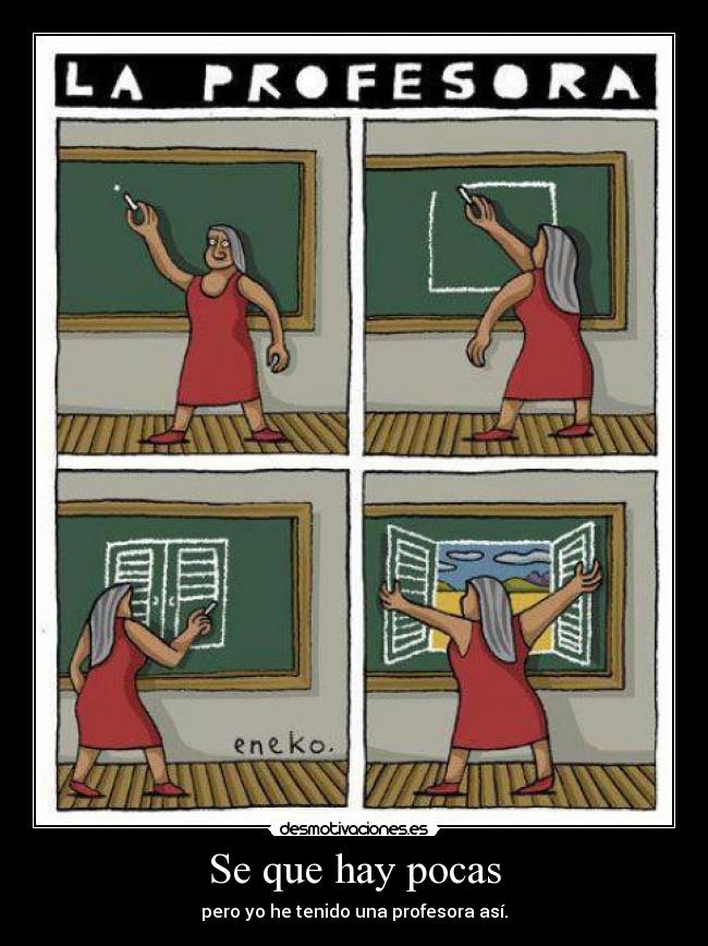 Se que hay pocas - pero yo he tenido una profesora así.