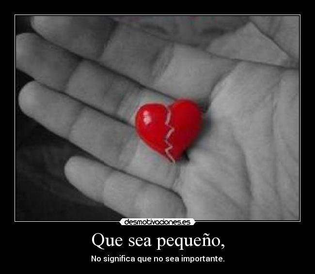 Que sea pequeño, - No significa que no sea importante.
