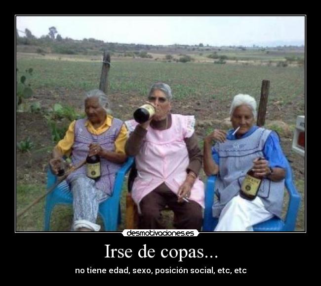 Irse de copas... - no tiene edad, sexo, posición social, etc, etc