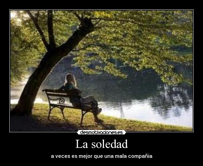 La soledad - a veces es mejor que una mala compañia