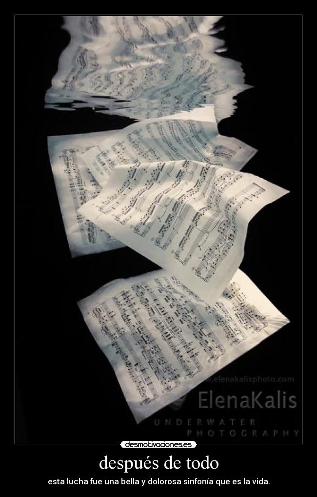 después de todo - esta lucha fue una bella y dolorosa sinfonía que es la vida.