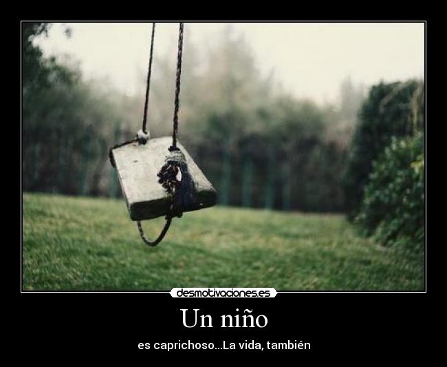 Un niño - es caprichoso...La vida, también