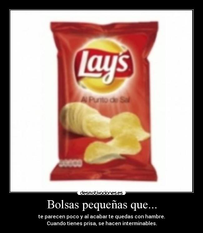 Bolsas pequeñas que... - te parecen poco y al acabar te quedas con hambre.
Cuando tienes prisa, se hacen interminables.
