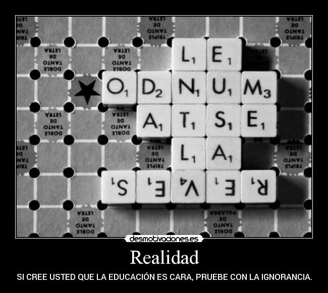 Realidad - SI CREE USTED QUE LA EDUCACIÓN ES CARA, PRUEBE CON LA IGNORANCIA.