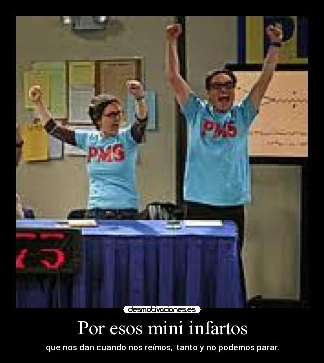 Por esos mini infartos - que nos dan cuando nos reímos, tanto y no podemos parar.